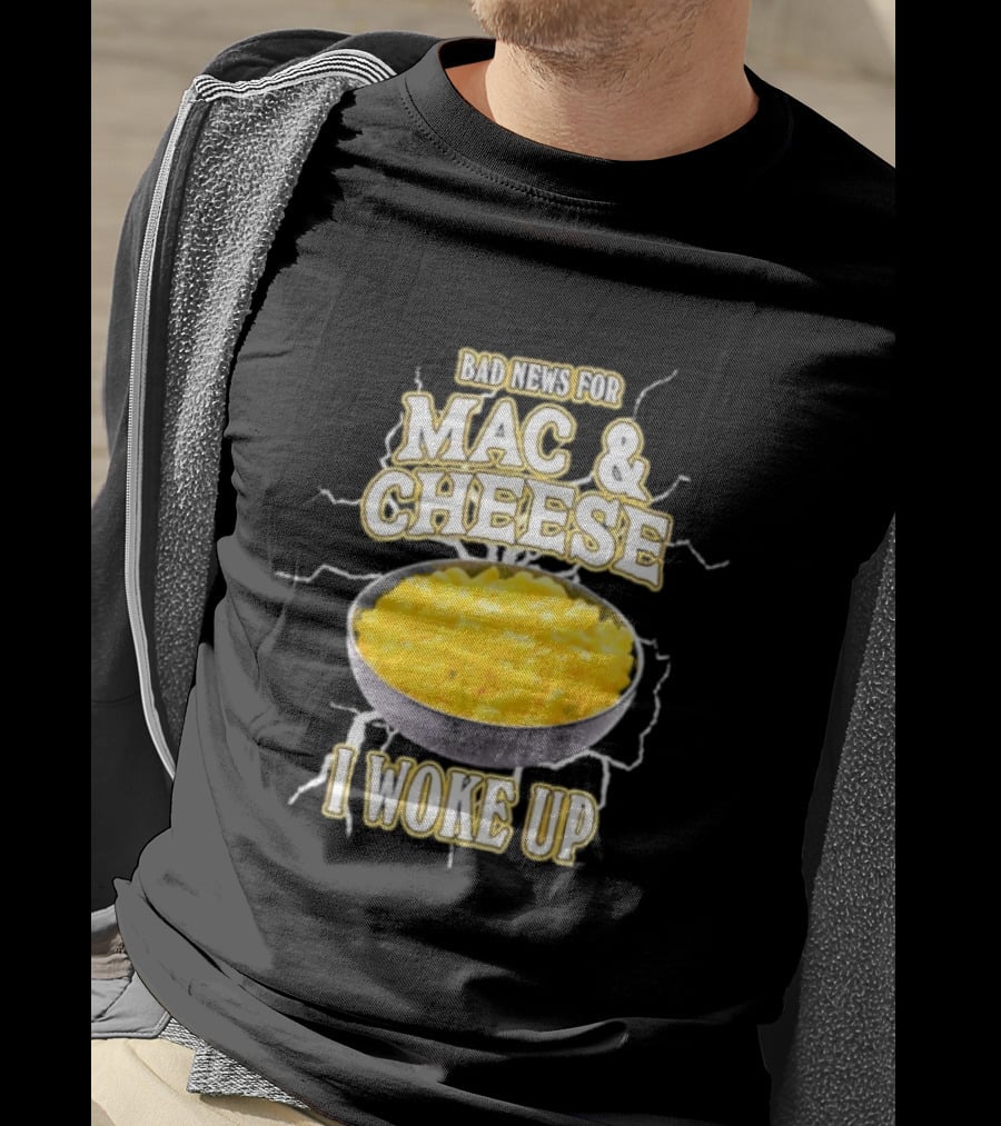 Bad News For Mac And Cheese I Woke Up T-Shirt