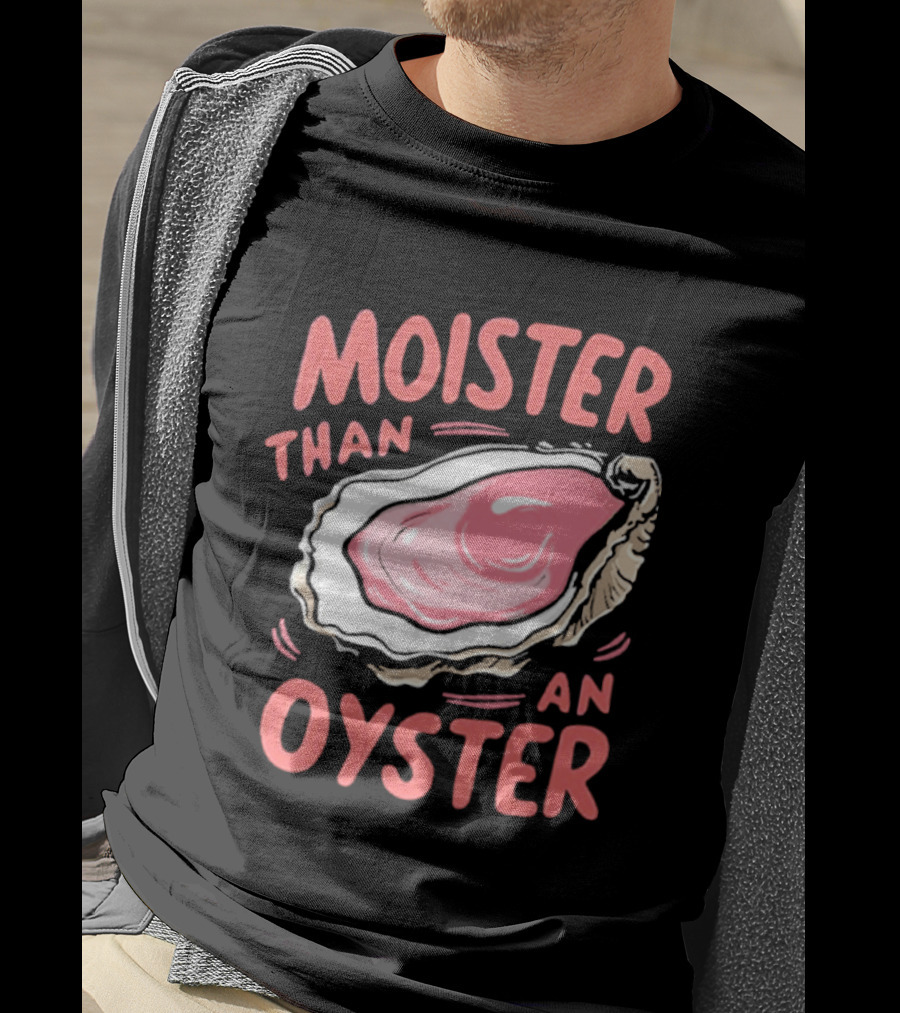 Moister Than An Oyster Funny Seafood Pun T-Shirt