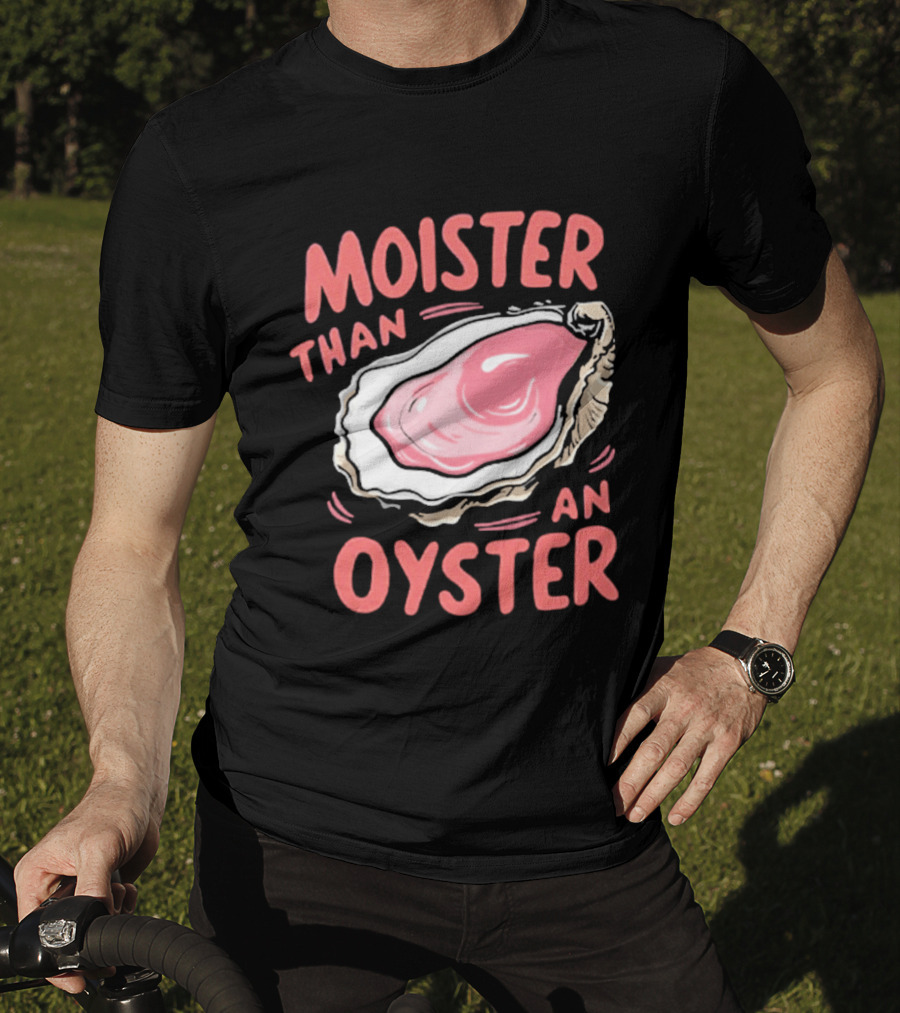 Moister Than An Oyster Funny Seafood Pun T-Shirt