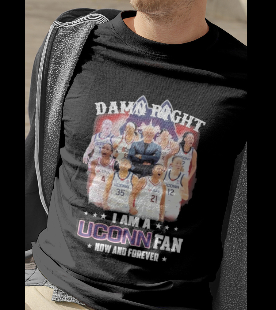 Damn Right UConn Huskies Fan Now And Forever T-Shirt