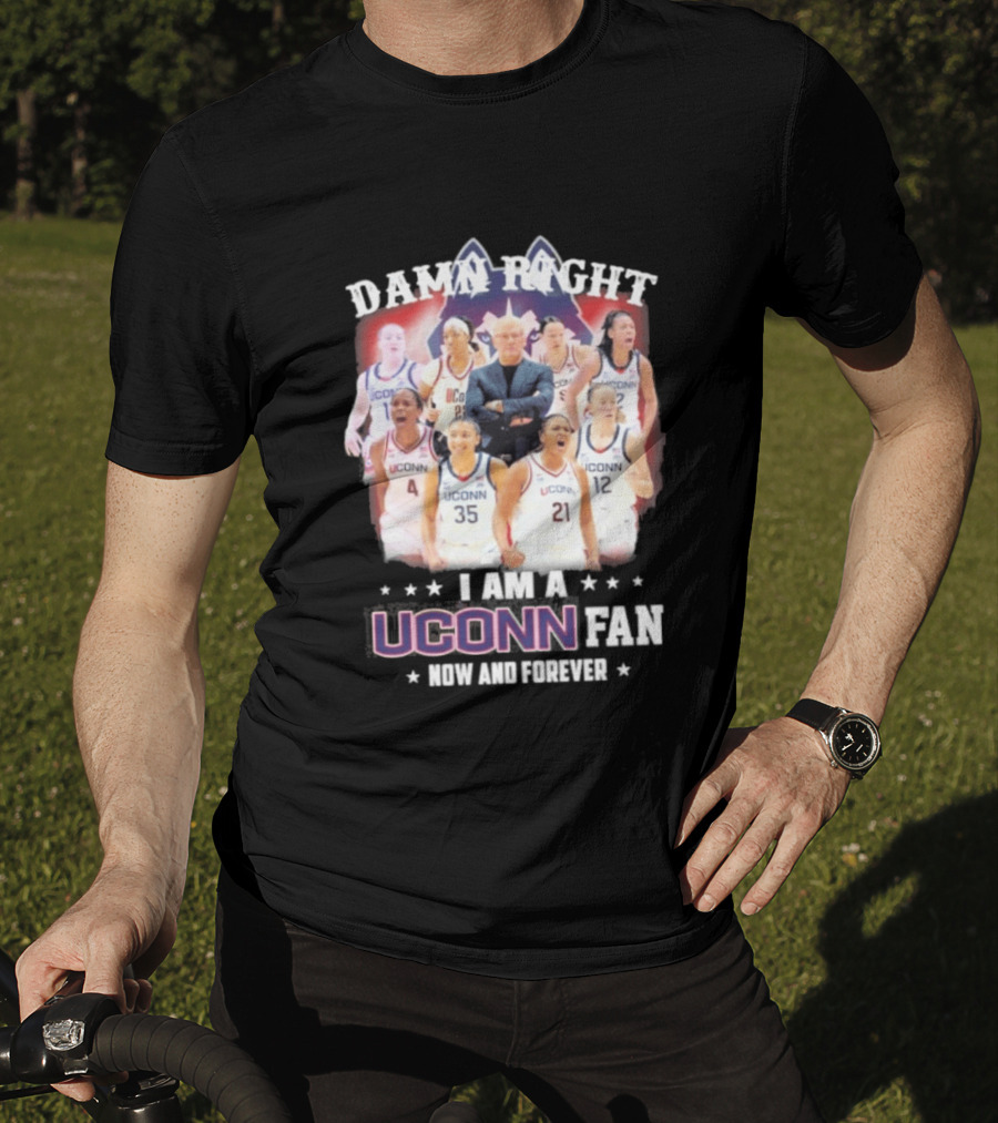 Damn Right UConn Huskies Fan Now And Forever T-Shirt
