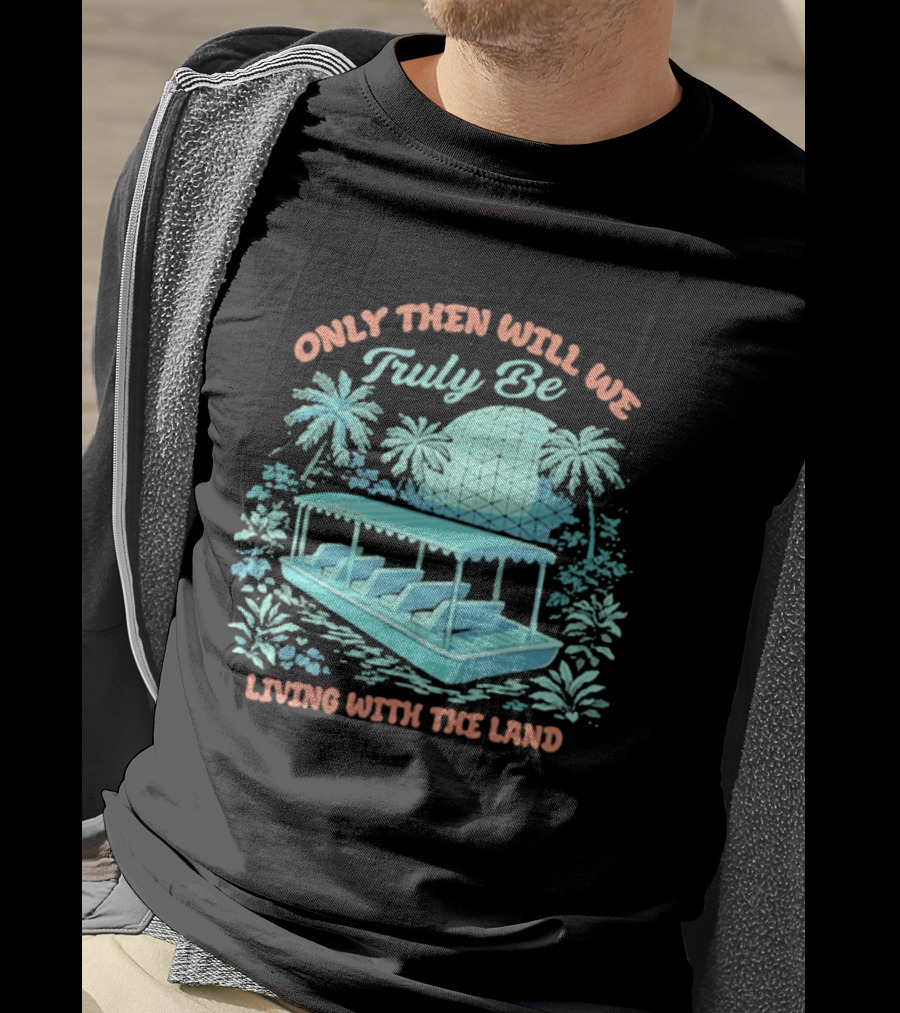 Only Then Will We Truly Be Living With The Land Tropical Boat Scene T-Shirt
