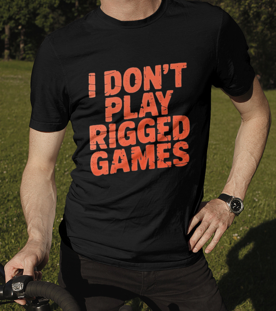I Don't Play Rigged Games Political T-Shirt
