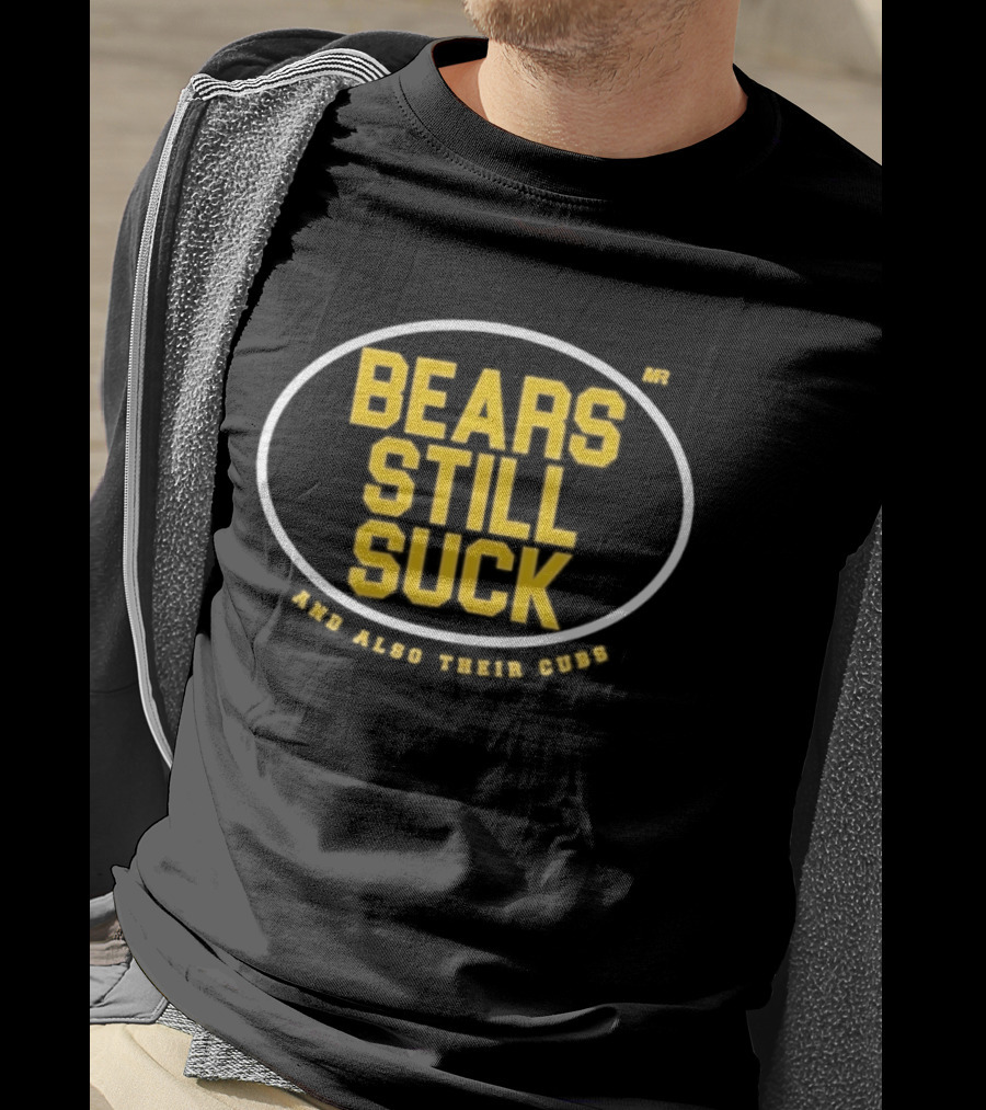 Bears Still Suck And Also Their Cubs T-Shirt