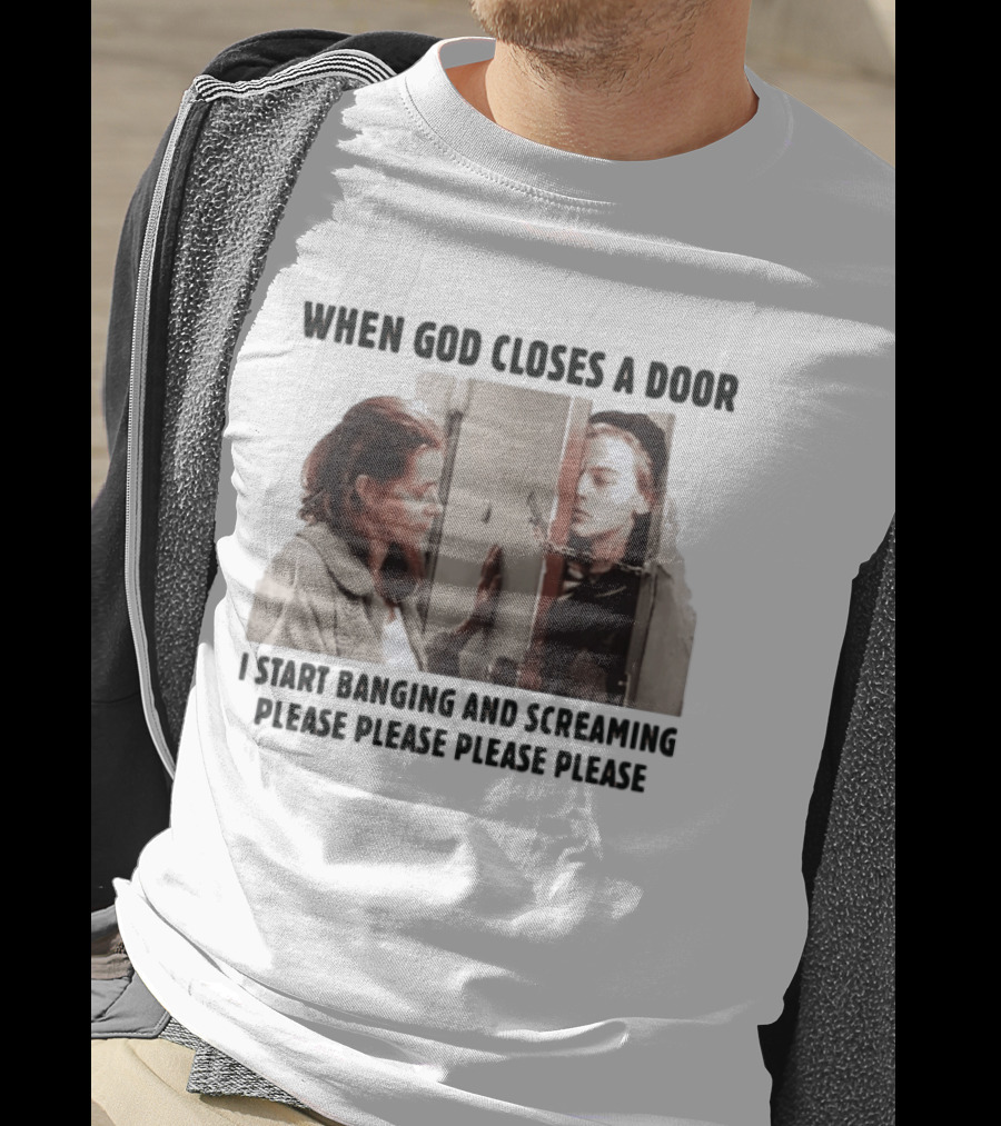 When God Closes A Door I Start Banging And Screaming Please Please Please Please Black And White Film Scene T-Shirt