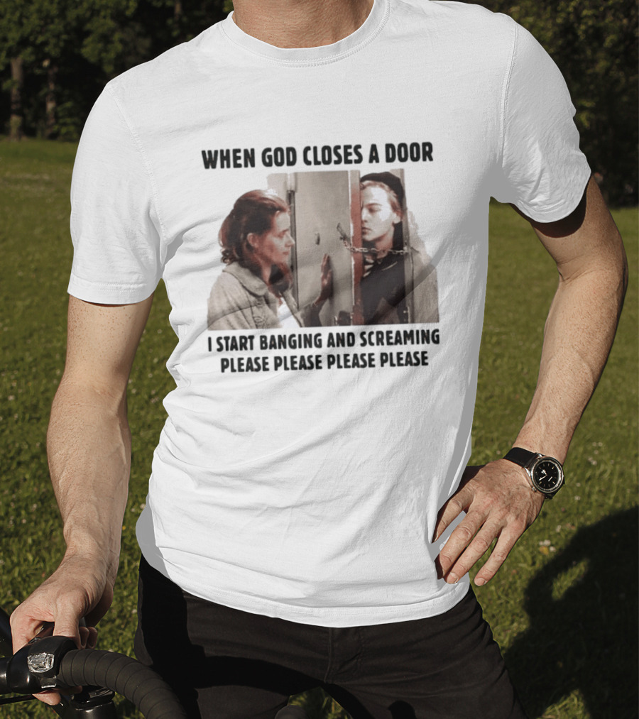 When God Closes A Door I Start Banging And Screaming Please Please Please Please Black And White Film Scene T-Shirt