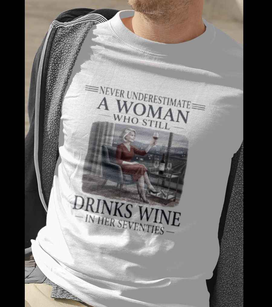 Never Underestimate A Woman Who Still Drinks Wine In Her Seventies Grandma T-Shirt