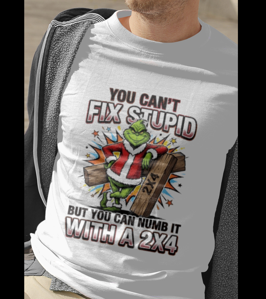 Grinch You Can't Fix Stupid But You Can Numb It With A 2x4 T-Shirt