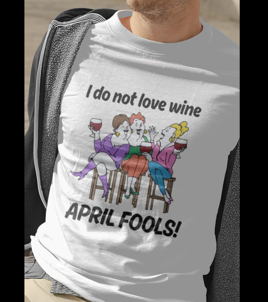I Do Not Love Wine April Fools Playful Friends Toasting Humor T-Shirt