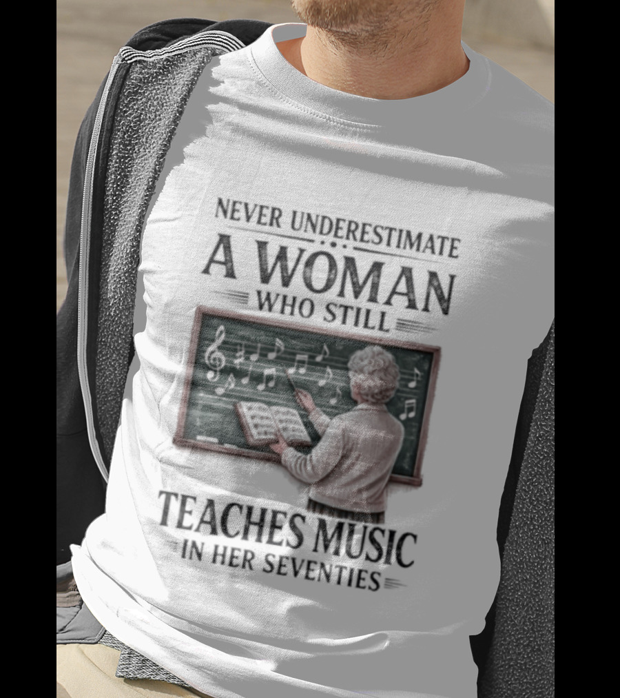 Never Underestimate A Woman Who Still Teaches Music In Her Seventies T-Shirt