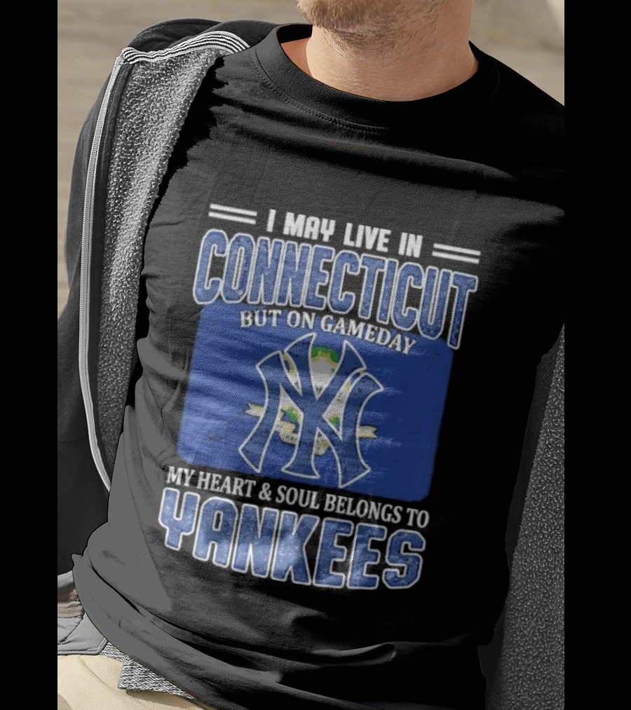 I May Live In Connecticut But On Gameday My Heart And Soul Belongs To Yankees T-Shirt