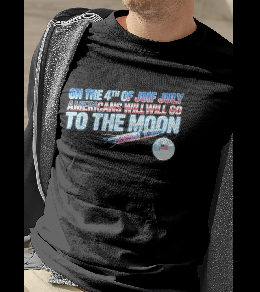 On The 4th Of July Americans Will Go To The Moon NASA Rocket Moon Flag T-Shirt