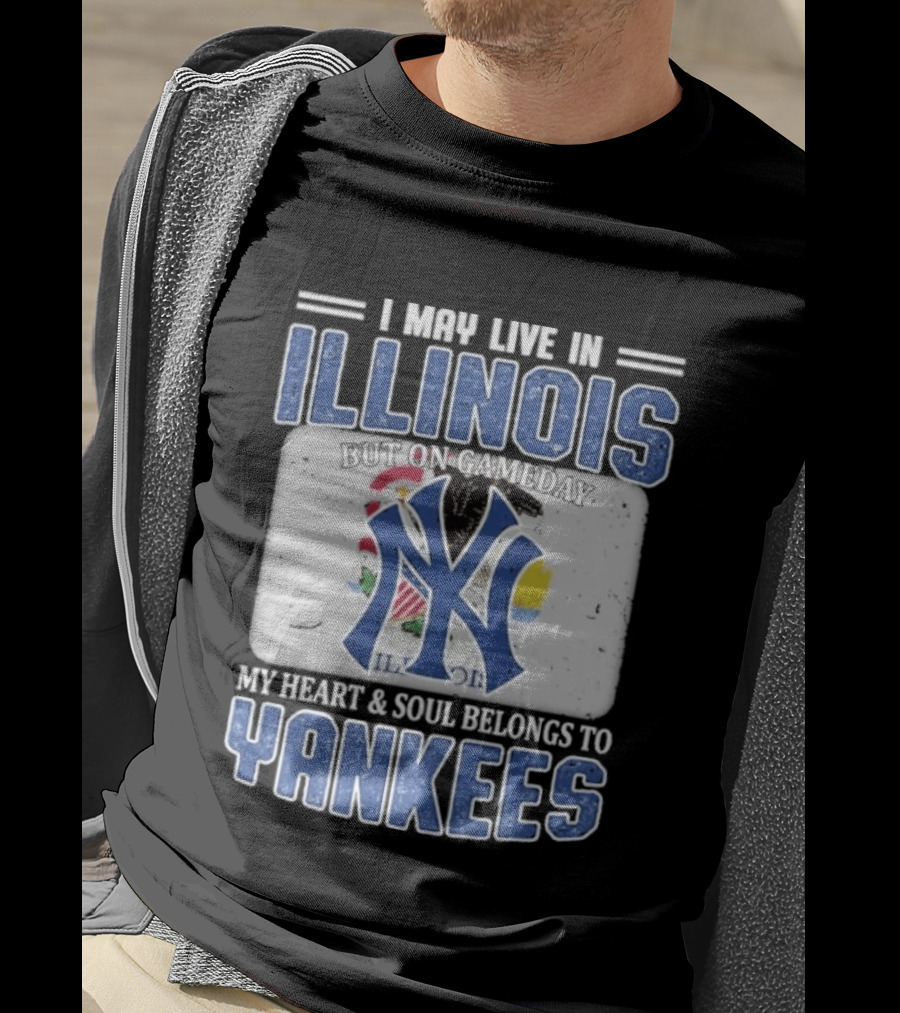 I May Live In Illinois But On Gameday My Heart And Soul Belongs To Yankees T-Shirt