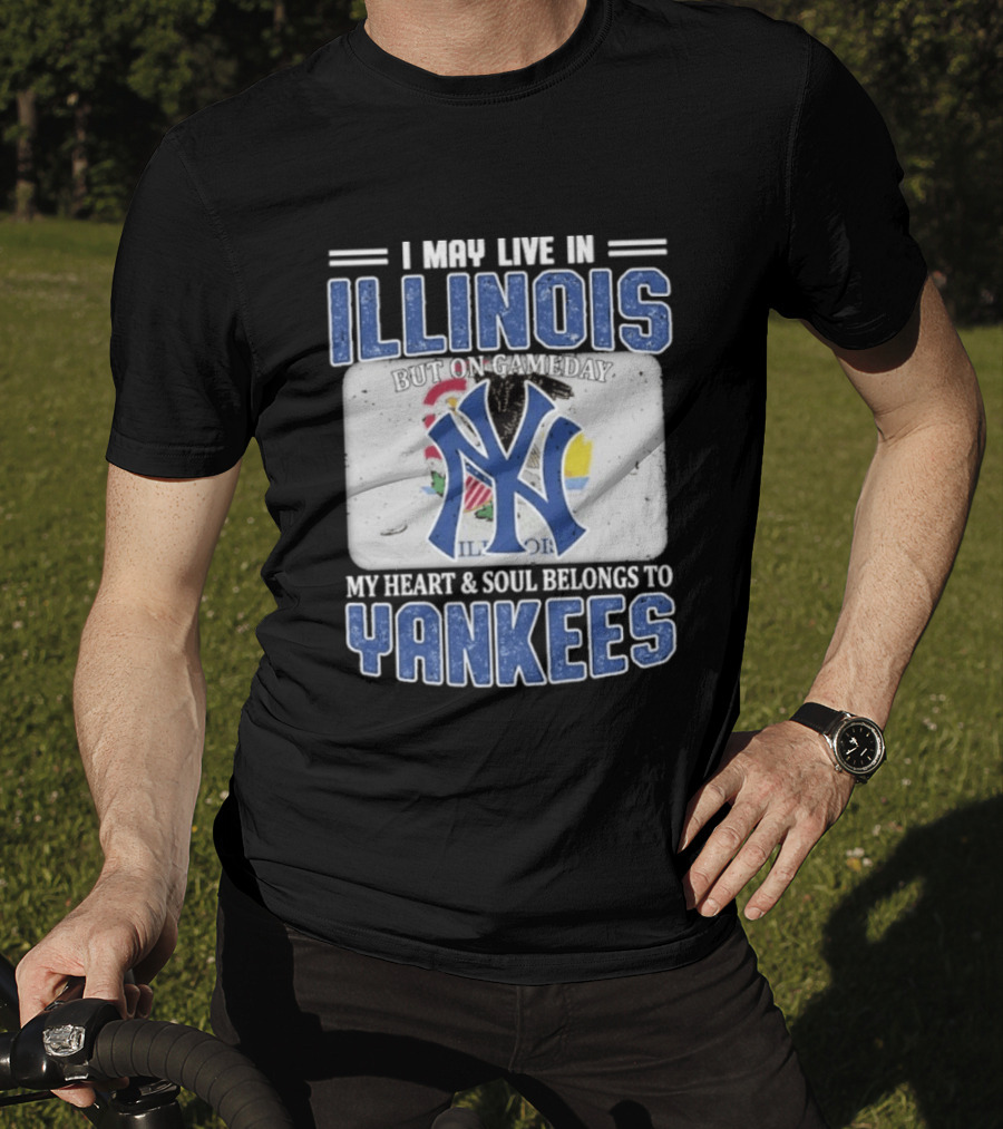 I May Live In Illinois But On Gameday My Heart And Soul Belongs To Yankees T-Shirt