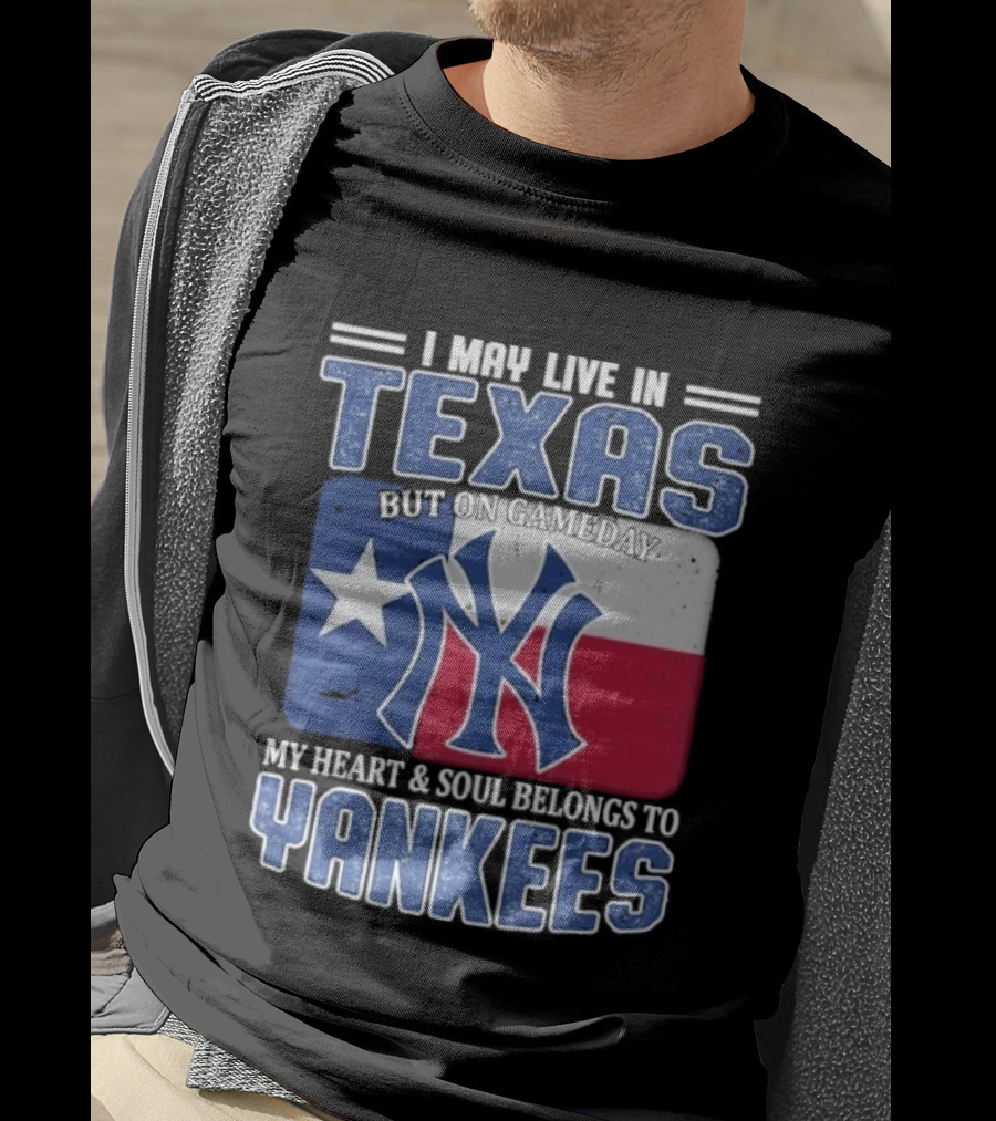 I May Live In Texas But On Gameday My Heart And Soul Belongs To Yankees T-Shirt