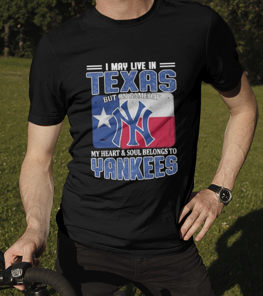 I May Live In Texas But On Gameday My Heart And Soul Belongs To Yankees T-Shirt