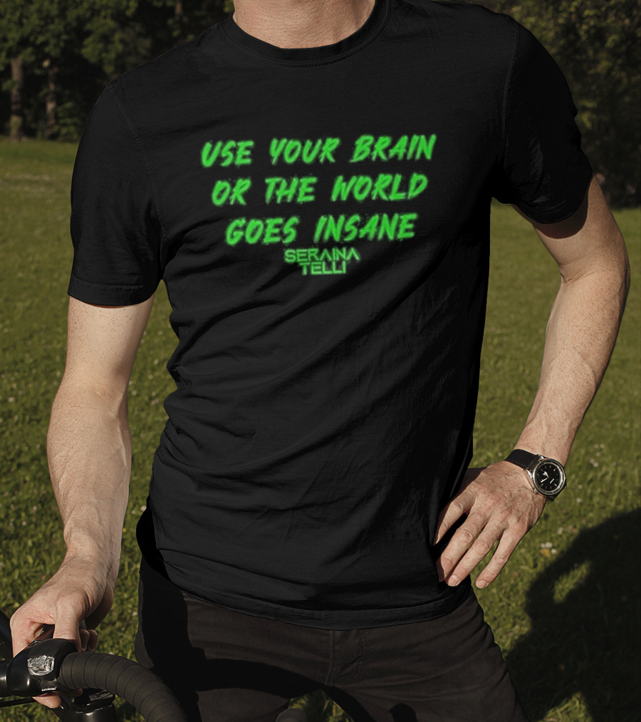 Use Your Brain Or The World Goes Insane Seraina Telli Green T-Shirt