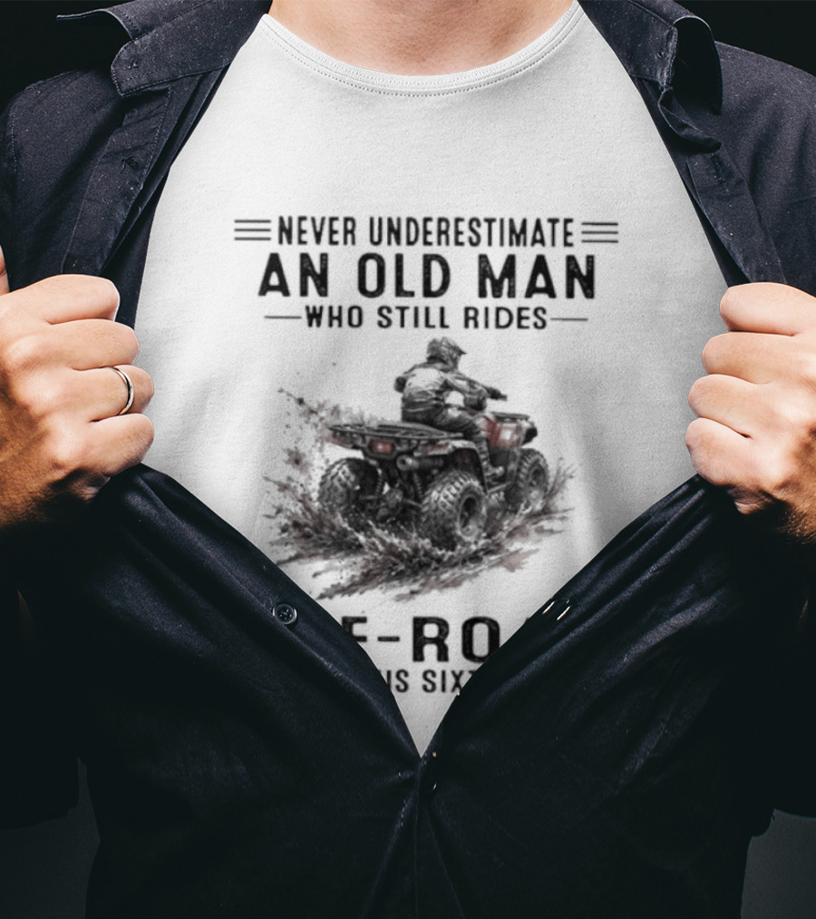 Never Underestimate An Old Man Who Still Rides Off Road In His Sixties ATV T-Shirt