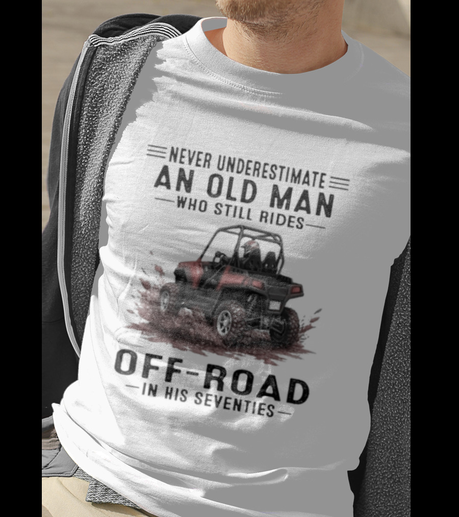 Never Underestimate An Old Man Who Still Rides Off Road In His Seventies T-Shirt