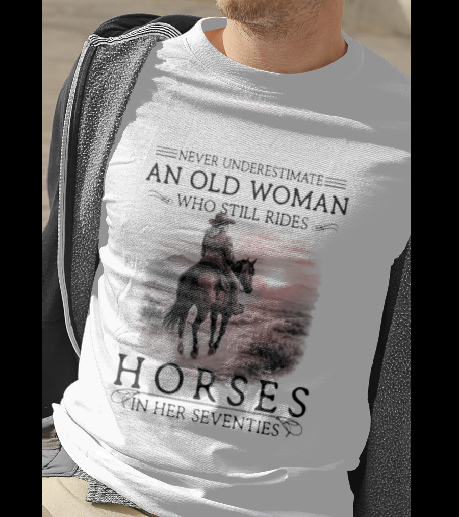 Never Underestimate An Old Woman Who Rides Horses In Her Seventies T-Shirt