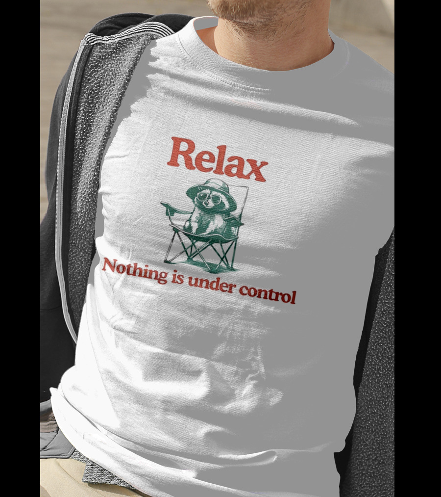 Raccoon Relax Nothing Is Under Control T-Shirt