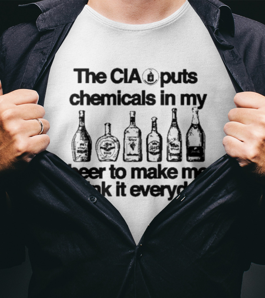 The CIA Puts Chemicals In My Beer To Make Me Drink It Everyday T-Shirt
