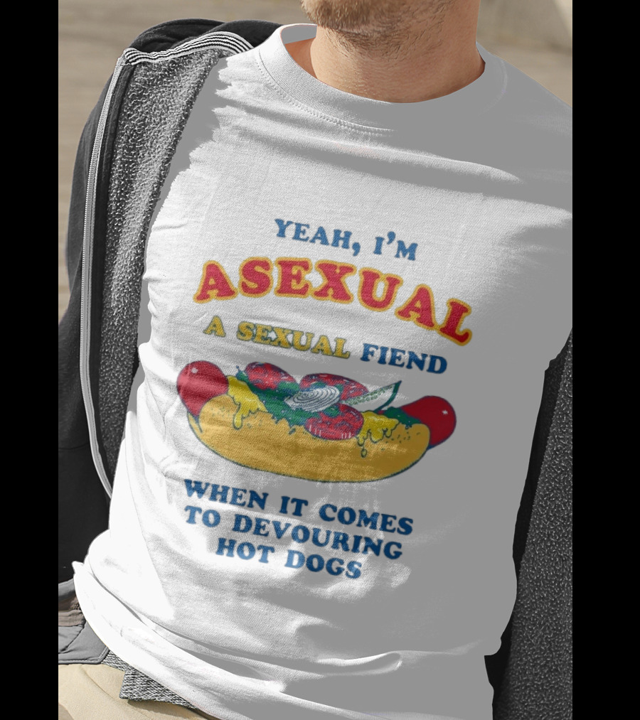 Yeah I'm Asexual A Sexual Fiend When It Comes To Devouring Hot Dogs T-Shirt
