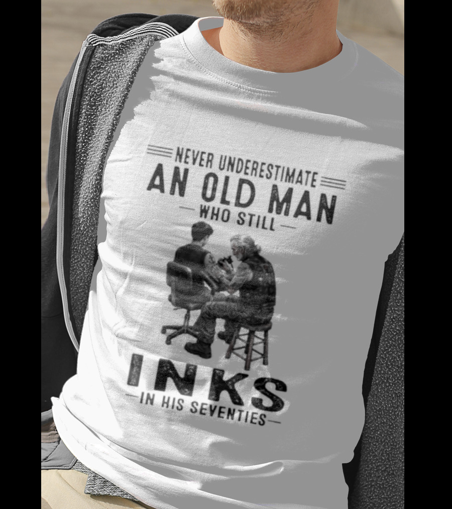 Never Underestimate An Old Man Who Still Inks In His Seventies T-Shirt