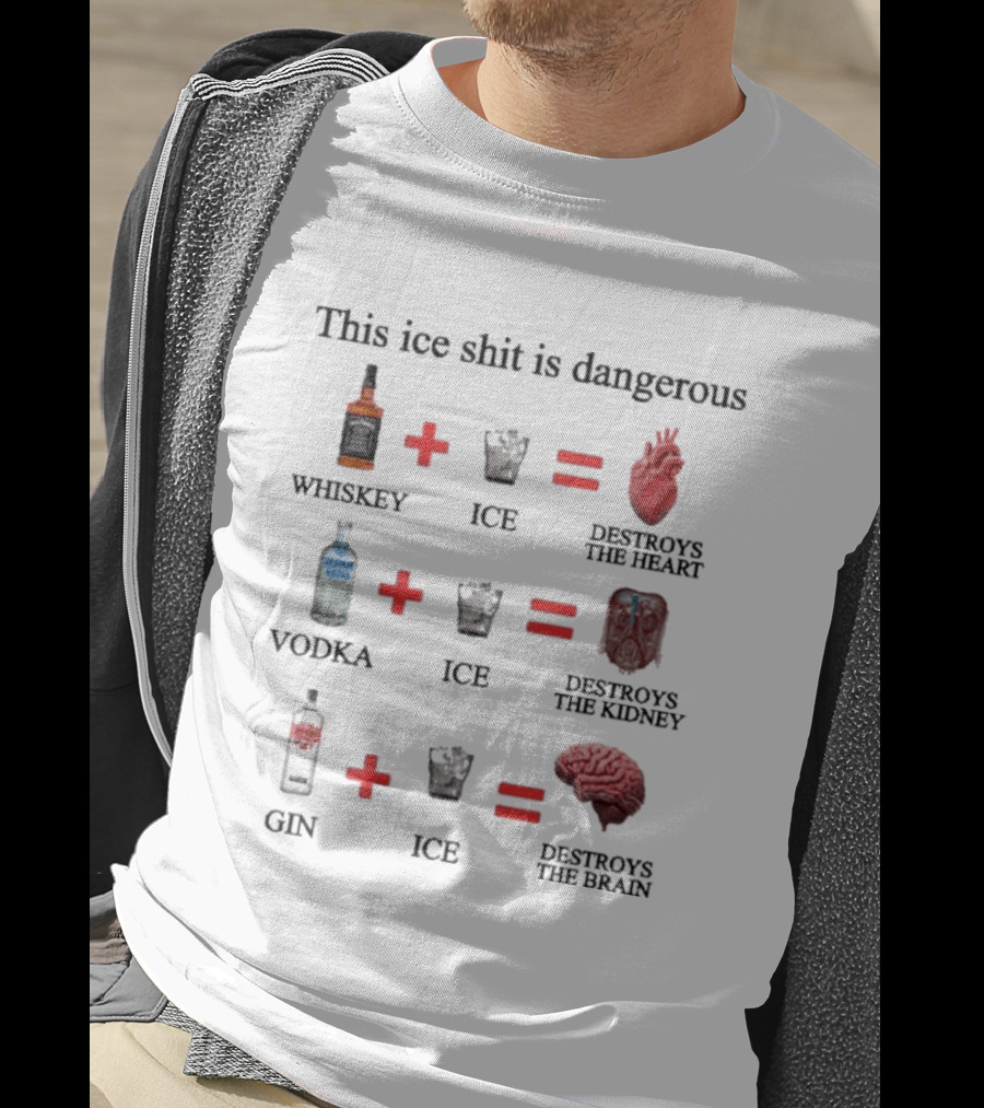 Barely Legal Clothing This Ice Shit Is Dangerous Whiskey Vodka Gin Destroys Heart Kidney Brain T-Shirt