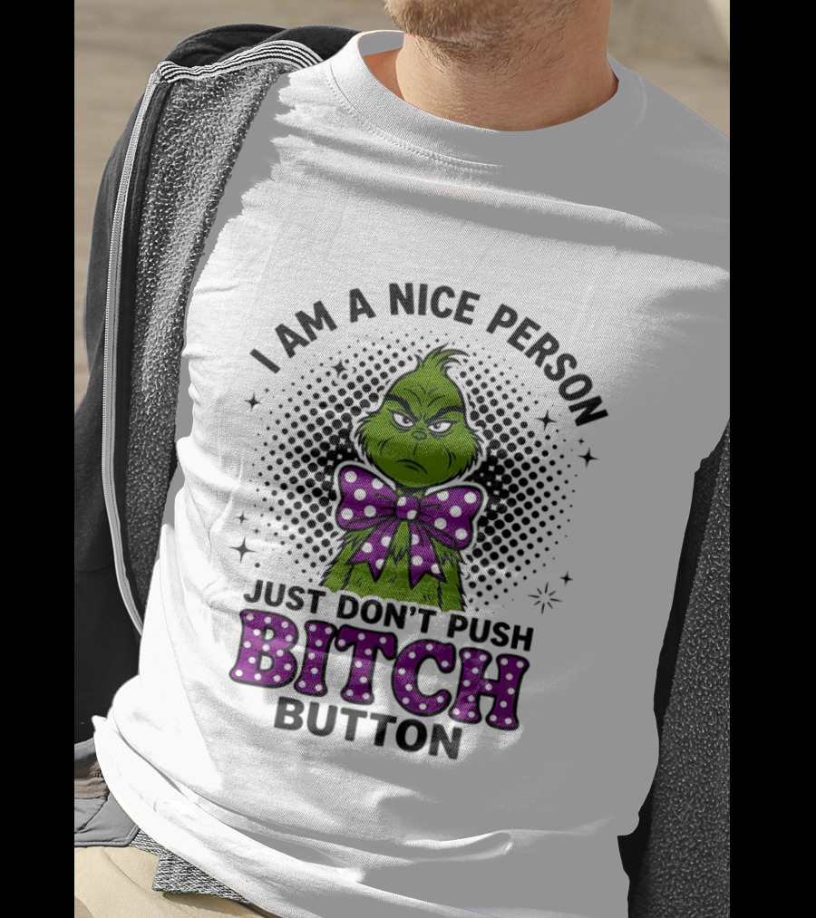 Grinch I Am A Nice Person Just Don't Push Bitch Button T-Shirt