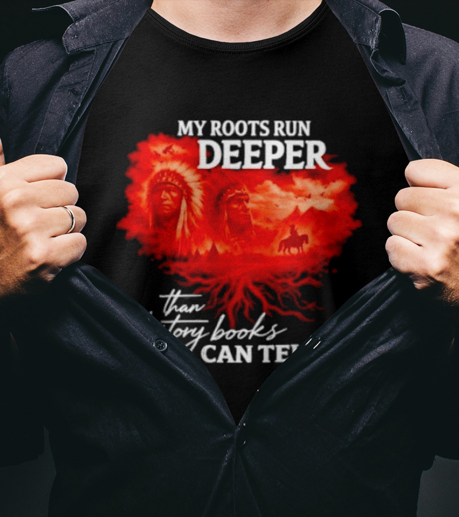 My Roots Run Deeper Than History Books Can Tell Native American Heritage T-Shirt