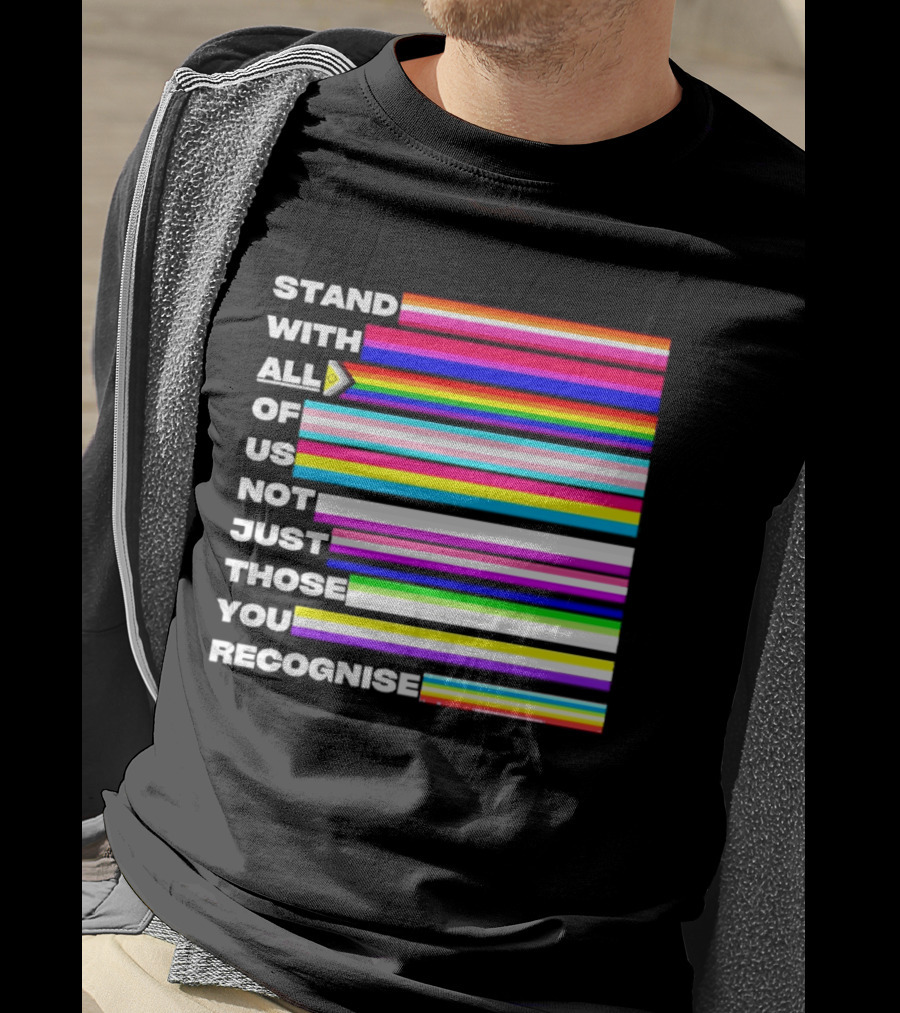 Stand With All Of Us Not Just Those You Recognise LGBTQ Rainbow Stripes Inclusivity T-Shirt