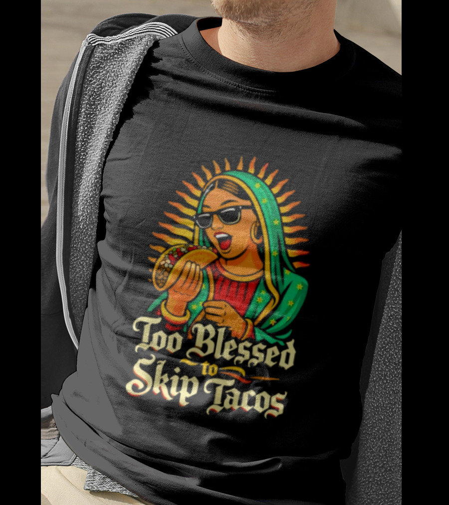Too Blessed To Skip Tacos La Virgencita Streetwear Sunglasses Taco T-Shirt