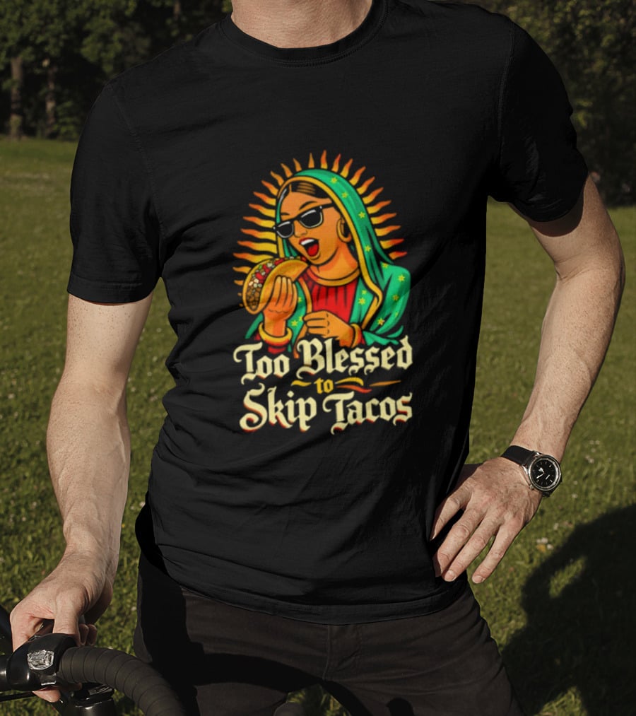 Too Blessed To Skip Tacos La Virgencita Streetwear Sunglasses Taco T-Shirt