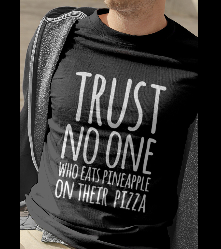 Trust No One Who Eats Pineapple On Their Pizza T-Shirt
