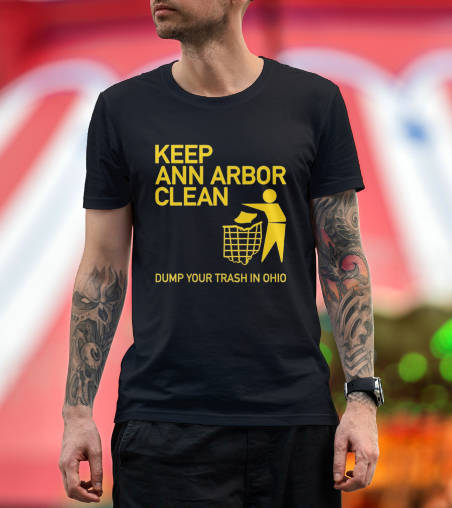 Keep Ann Arbor Clean Dump Your Trash In Ohio T-Shirt