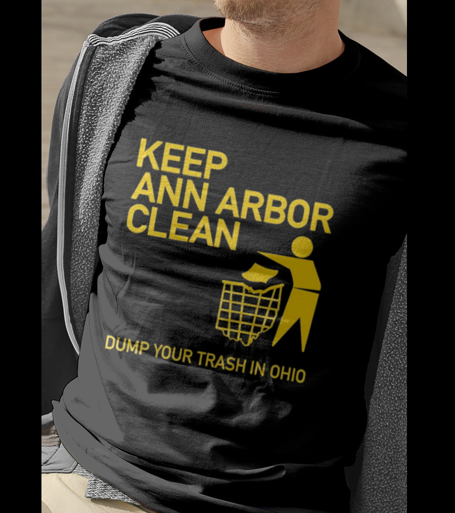 Keep Ann Arbor Clean Dump Your Trash In Ohio T-Shirt