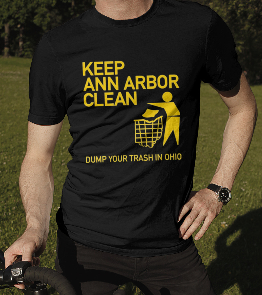 Keep Ann Arbor Clean Dump Your Trash In Ohio T-Shirt