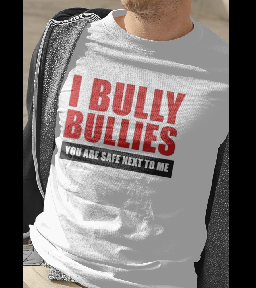 I Bully Bullies You Are Safe Next To Me Empowerment Message T-Shirt