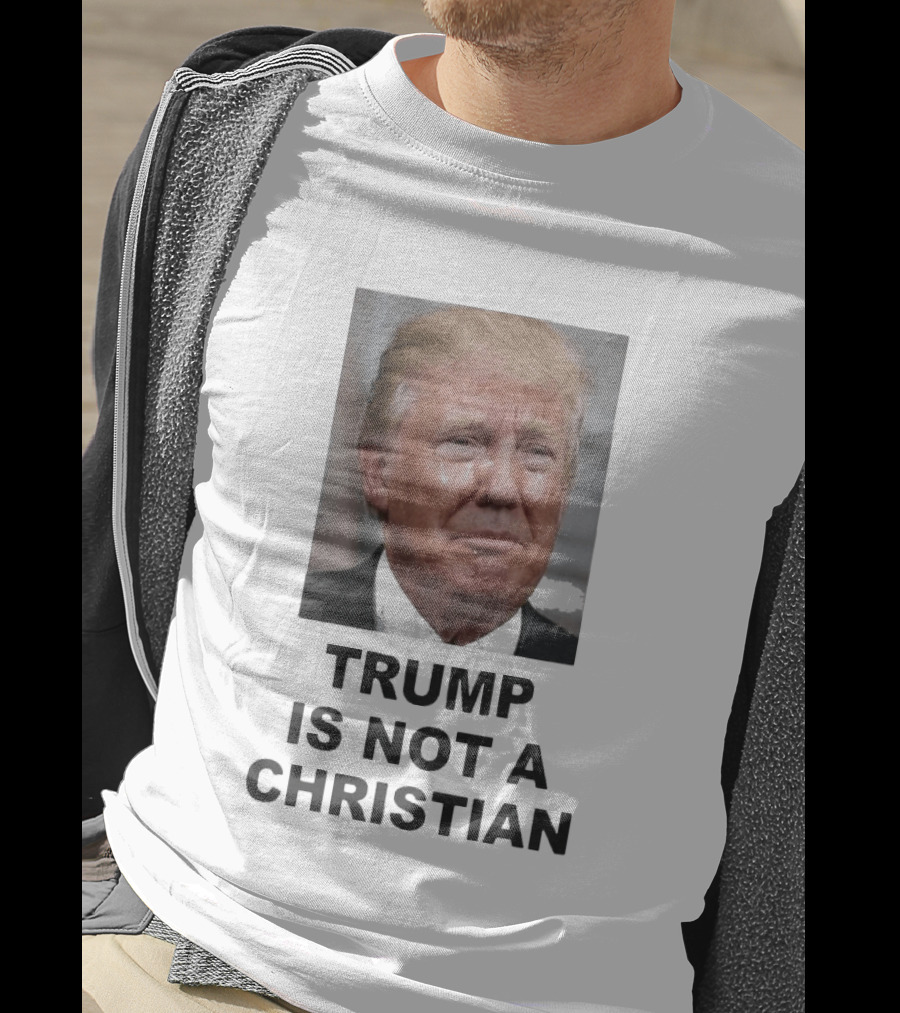Trump Is Not A Christian Tearful T-Shirt
