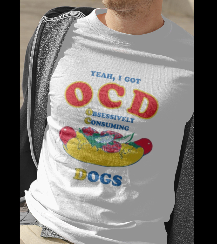 Yeah I Got OCD Obsessively Consuming Dogs Hot Dog Humor T-Shirt