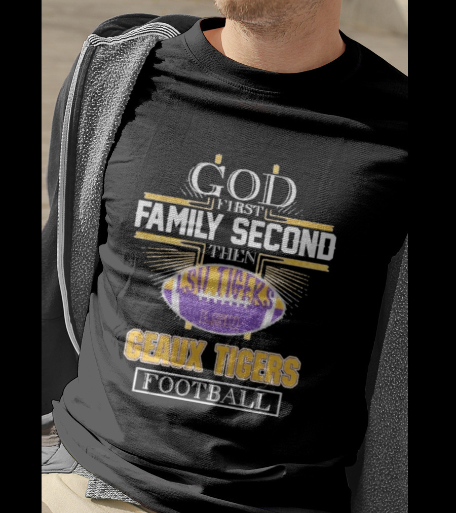 God First Family Second LSU Tigers Geaux Tigers Football T-Shirt