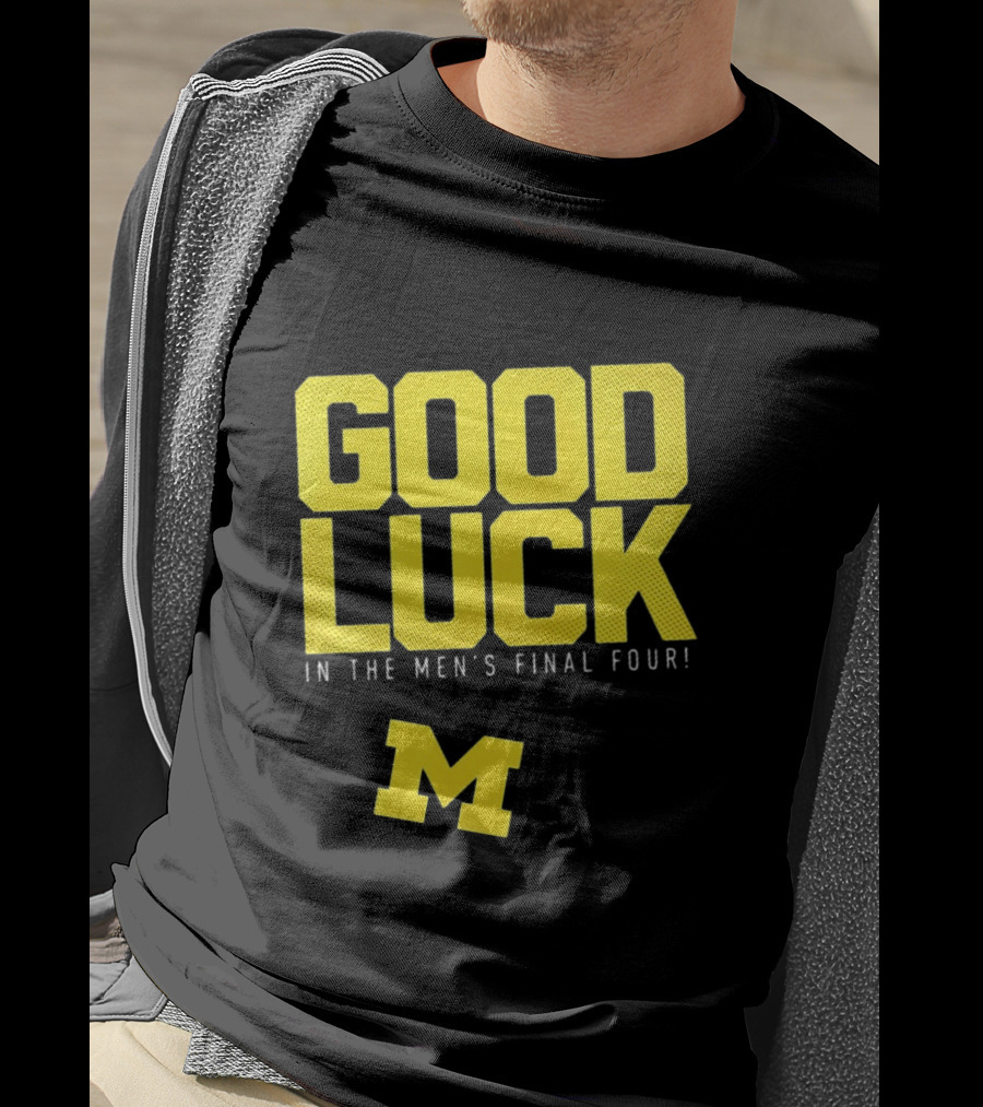Good Luck In The Men's Final Four Michigan Wolverines 2026 T-Shirt