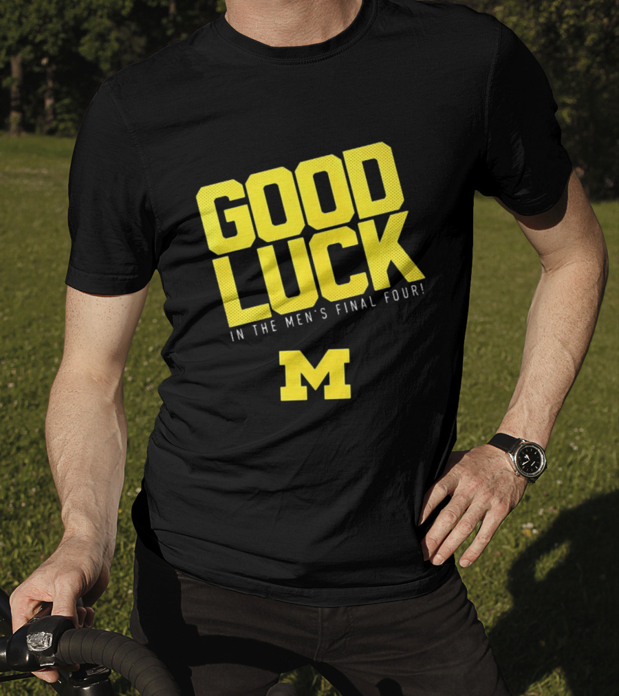 Good Luck In The Men's Final Four Michigan Wolverines 2026 T-Shirt