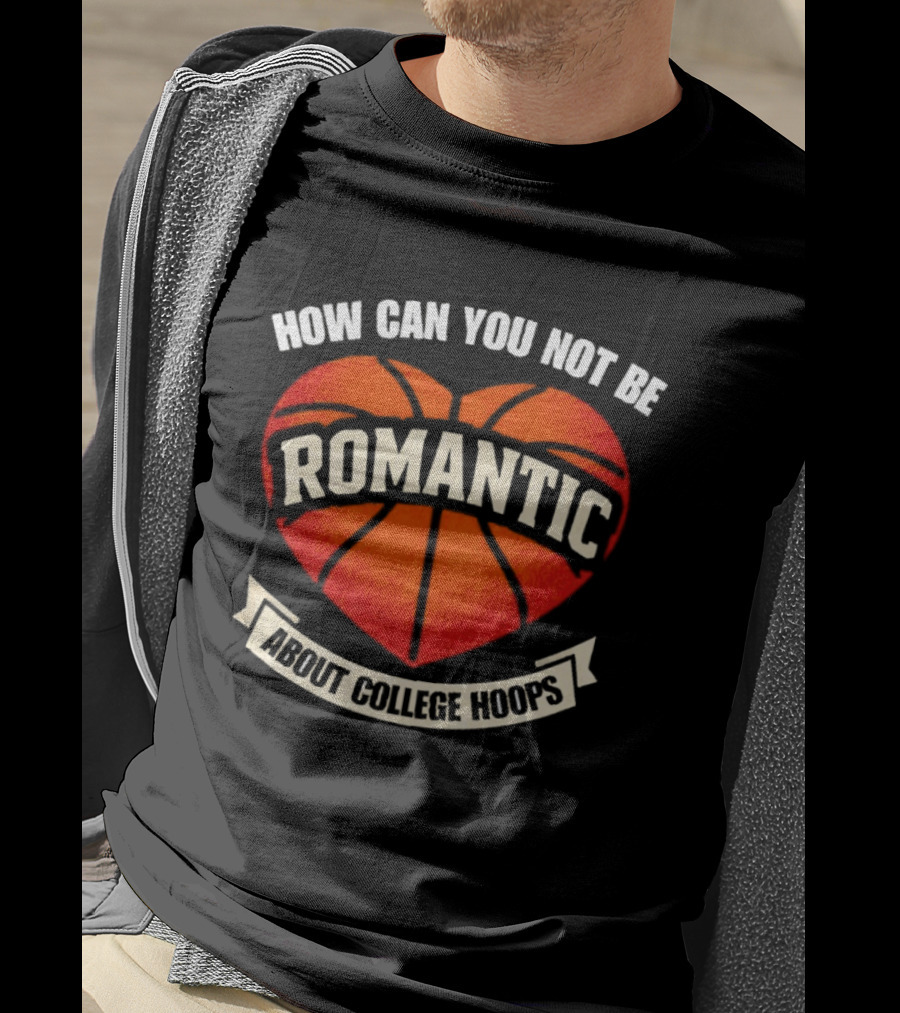 How Can You Not Be Romantic About College Hoops Basketball Heart T-Shirt
