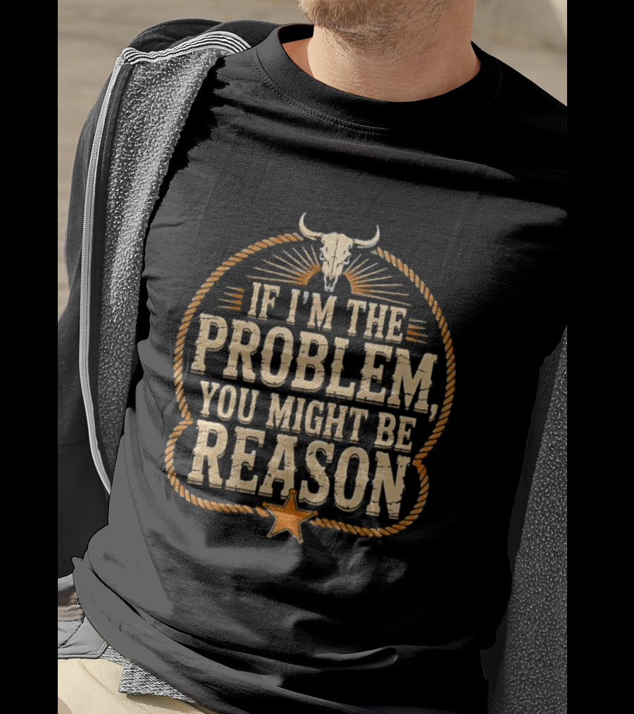 If I'm The Problem You Might Be Reason Western Rope Bull Skull Star T-Shirt