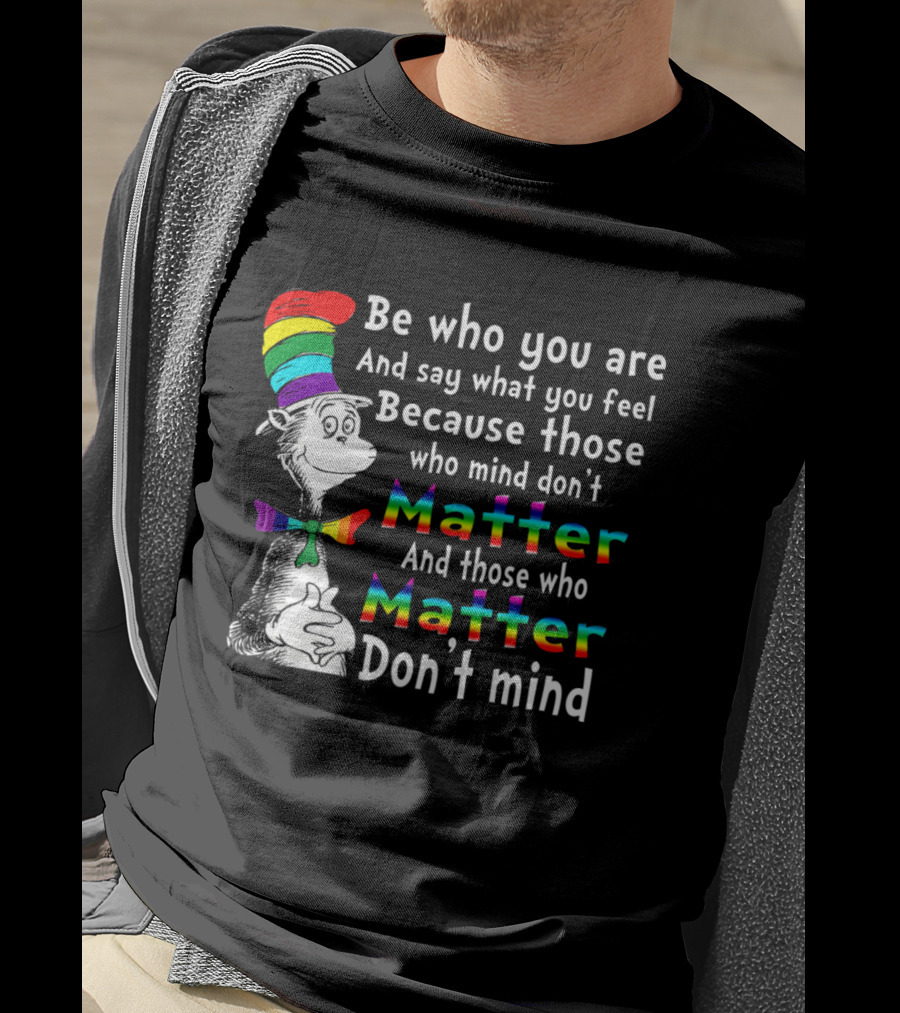 Dr Seuss Be Who You Are Say What You Feel Rainbow Matter Don't Mind T-Shirt
