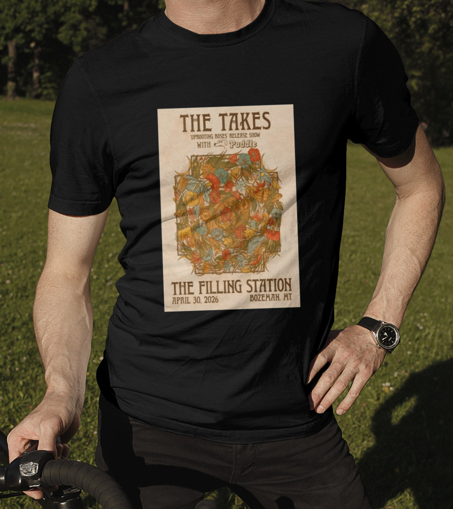 The Takes Uprooting Roses Release Show With Puddle The Filling Station Bozeman MT April 30 2026 T-Shirt