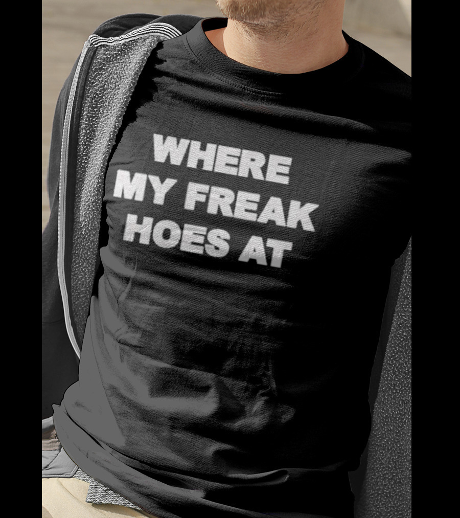 Freak The World Where My Freak Hoes At T-Shirt