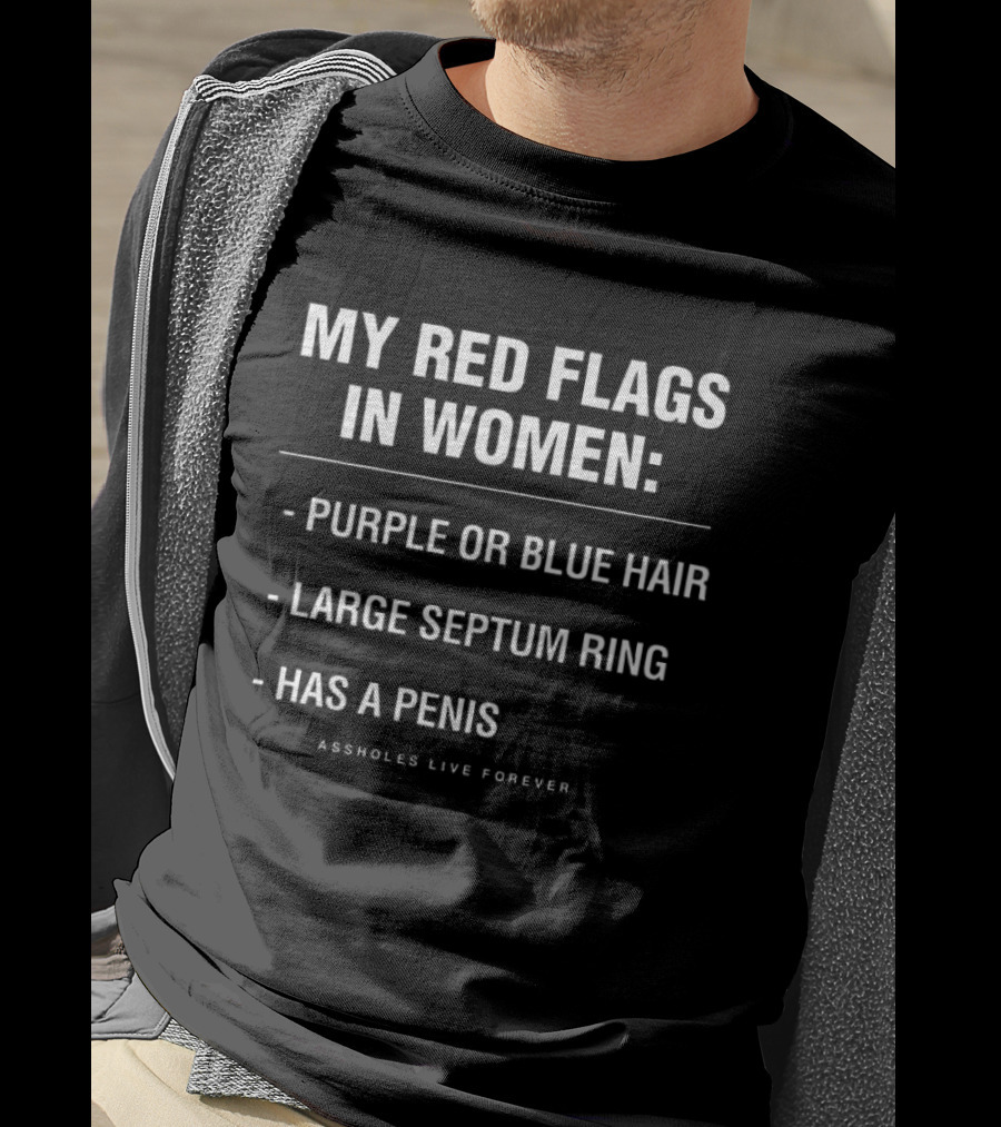My Red Flags In Women Purple Or Blue Hair Large Septum Ring Has A Penis Assholes Live Forever T-Shirt